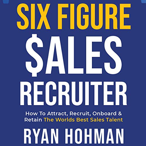 Six Figure Sales Recruiter How to Attract, Recruit