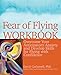 Fear of Flying Workbook: Overcome Your Anticipatory Anxiety and Develop Skills for Flying with Confidence