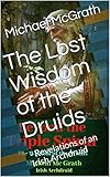 The Lost Wisdom of the Druids: - Beyond the Triple Spiral (English Edition)