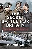 The Secret Battle For Britain: The RAF’s Handling and Interrogation of Luftwaffe Prisoners of War 1939-1940