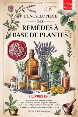 L'ENCYCLOPÉDIE DES REMÈDES À BASE DE PLANTES: 7 LIVRES EN 1 Histoire, Propriétés & Utilisations des Plantes Médicinales, Conseils pratiques pour la Prévention et le Bien-être +Recettes, eBook & Calend
