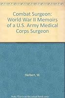 Combat Surgeon: World War II Memoirs of a U.S. Army Medical Corps Surgeon 0962216666 Book Cover