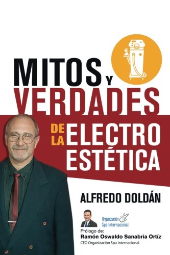 Mitos y Verdades de la Electro Estética: Aparatología Estética, lo que nunca dijeron (Spanish Edition)