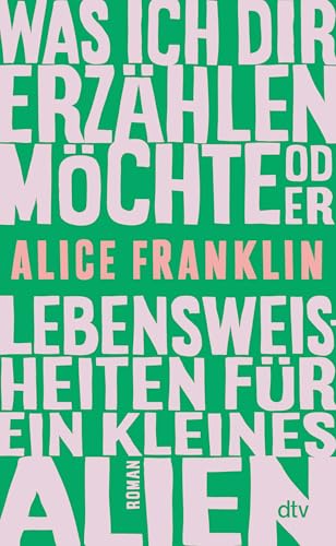 Was ich dir erzählen möchte oder Lebensweisheiten für ein kleines Alien: Roman | »Diese Geschichte ist perfekt für alle, die sich jemals anders, ... gefühlt haben – für jeden also.« Angie Kim