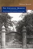 The Founding Moment: Church, Society, and the Construction of Trinity College (McGill-Queens Studies in the History of Religion, Band 48)
