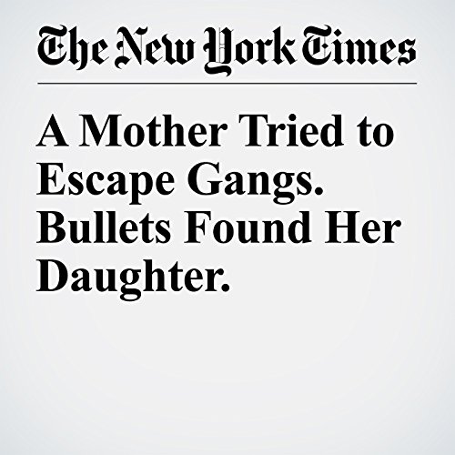 A Mother Tried to Escape Gangs. Bullets Found Her Daughter. cover art