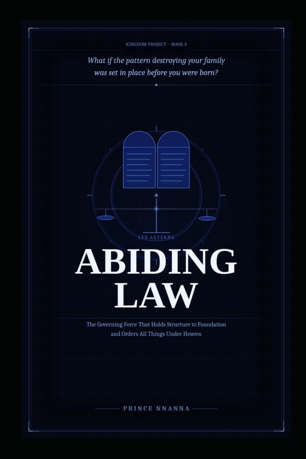 ABIDING LAW: The Governing Force That Holds Structure to Foundation and Orders All Things Under Heaven (KINGDOM PROJECT)