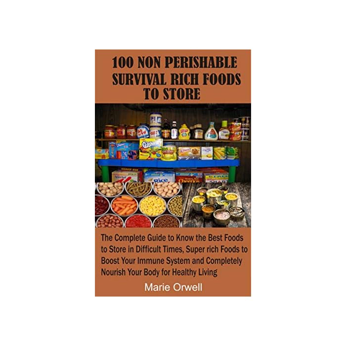 Buy 100 NON PERISHABLE SURVIVAL RICH FOODS TO STORE The Complete Guide to Know the Best Foods
