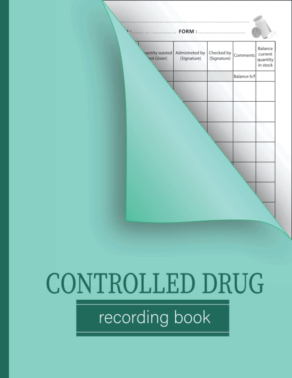 Controlled Drug Recording Book: A Controlled Drugs Record Book for All Administration of Controlled Substances, Perfect For Pharmacies, Hospital Nursing, Clinics, Nursing Homes and More.