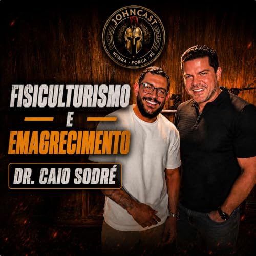 Performance, Anabolizantes, Emagrecimento e Fisiculturismo com Dr. Caio Sodr&eacute; - JohnCast EP1
