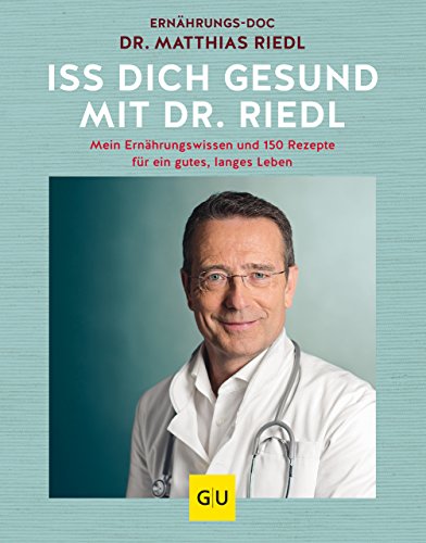 Iss dich gesund mit Dr. Riedl: Mein Ernährungswissen und 150...