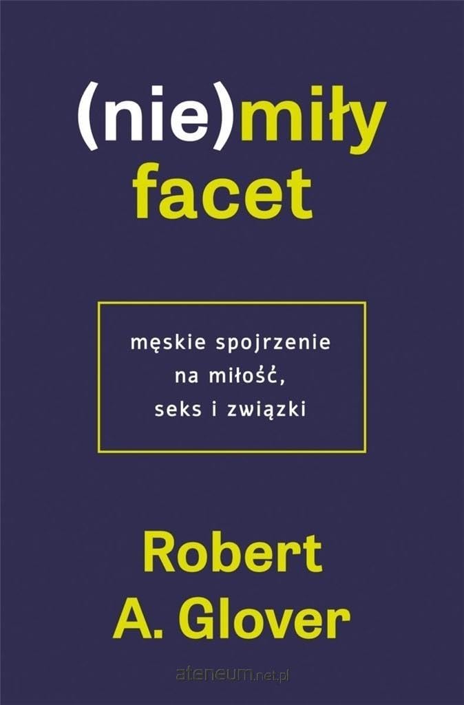 (Nie)miły facet: Męskie spojrzenie na miłość, seks i związki