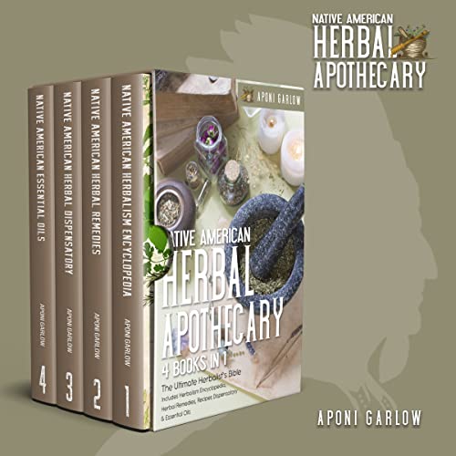Native American Herbal Apothecary: 4 Books In 1: The Ultimate Herbalistâ€™s Bible | Includes Herbalism Encyclopedia, Herbal Remedies, Recipes Dispensatory ... Oils (Native American Herbal Apotecary)