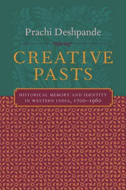 Creative Pasts: Historical Memory and Identity in Western India, 1700-1960 (Cultures of History)