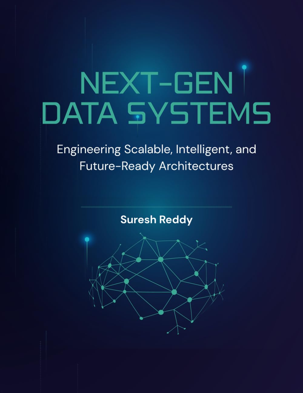 Next-Gen Data Systems: Engineering Scalable, Intelligent, and Future-Ready Architectures
