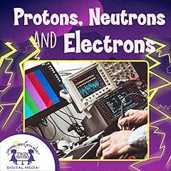 Protons, Neutrons and Electrons Audiolibro Por Karen Mitzo Hilderbrand, Kim Mitzo Thompson arte de portada