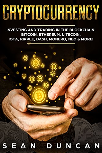 Cryptocurrency: Investing and Trading in the Blockchain. Bitcoin, Ethereum, Litecoin, IOTA, Ripple, Dash, Monero, Neo & More! Cryptocurrency: Investing and Trading in the Blockchain. Bitcoin, Ethereum, Litecoin, IOTA, Ripple, Dash, Monero, Neo & More!