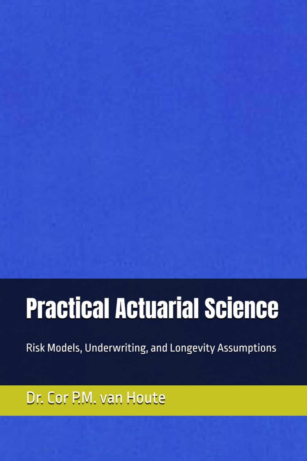 Practical Actuarial Science: Risk Models, Underwriting, and Longevity Assumptions