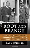 Root and Branch: Charles Hamilton Houston, Thurgood Marshall, and the Struggle to End Segregation