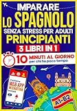 Imparare lo Spagnolo Senza Stress per Adulti Principianti: 10 Minuti al Giorno per chi ha poco tempo | 3 libri in 1 + App inclusa. Metodo semplice e interattivo anche per chi parte da zero (A1-B2)