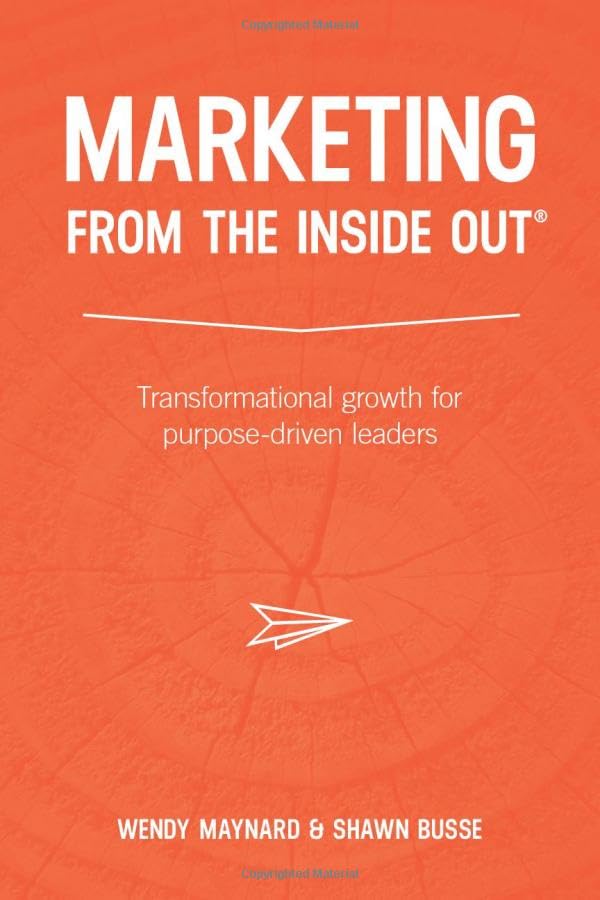 Marketing From the Inside Out: Transformational growth for purpose-driven leaders