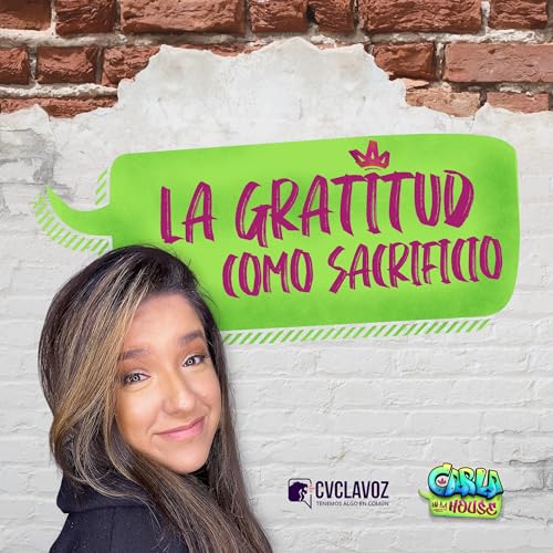 S4 Ep79: &iquest;La gratitud es un sacrificio? | CARLA IN DA HOUSE