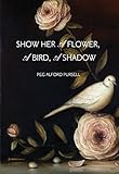 Show Her A Flower, A Bird, A Shadow