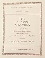 The Palazzo Vecchio, 1298-1532: Government, Architecture and Imagery in the Civic Palace of the Florentine Republic (Oxford-Warburg Studies) 0199206023 Book Cover