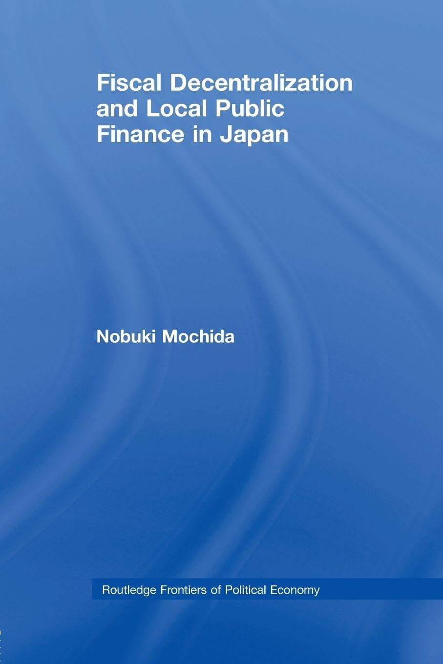 Fiscal Decentralization and Local Public Finance in Japan (Routledge Frontiers of Political Economy)