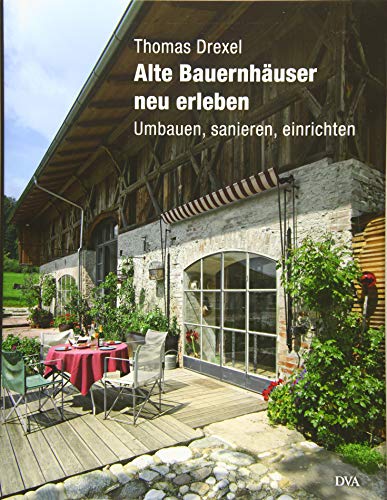 Alte Bauernhäuser neu erleben: Umbauen, sanieren, einrichten
