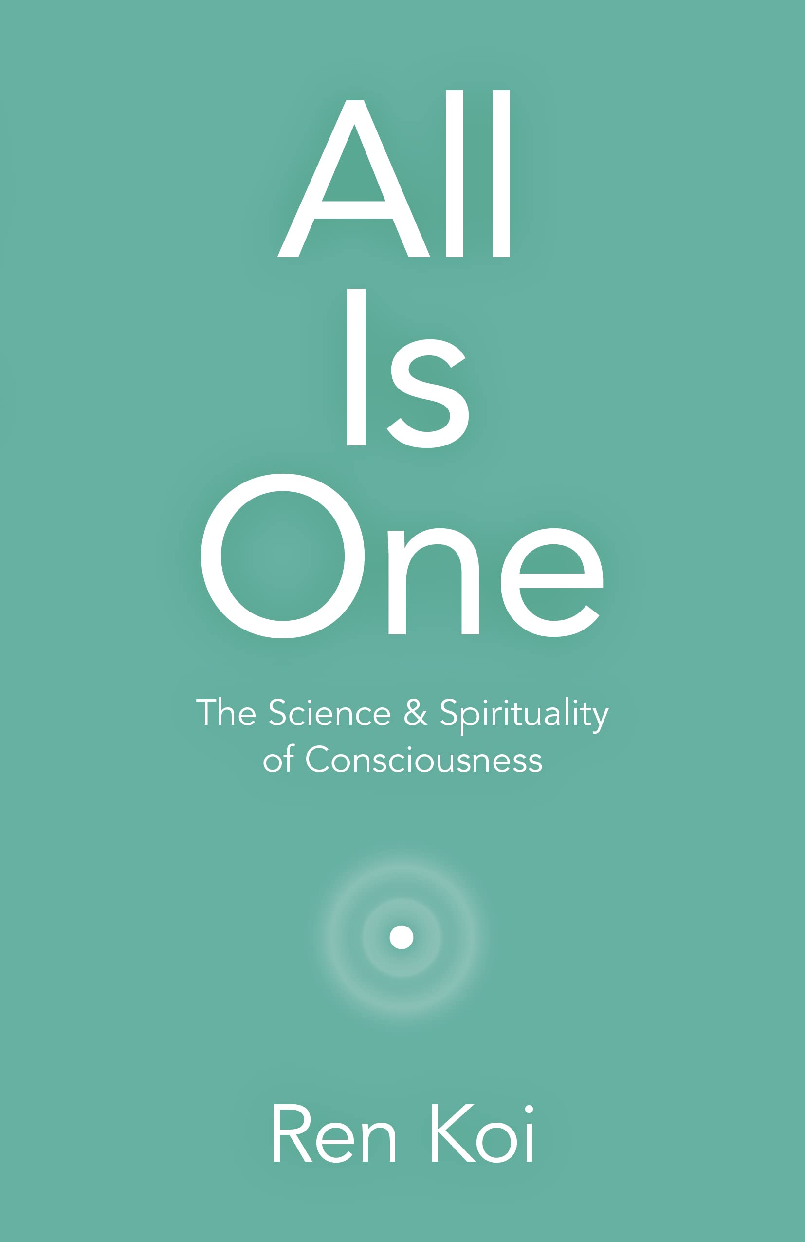 All Is One: The Science & Spirituality of Consciousness: The Science & Spirituality of Consciousness