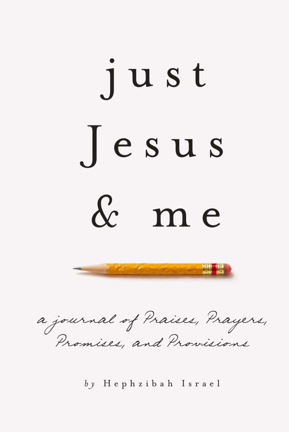 Just Jesus & Me: A Journal of Praises Prayers Promises & Provisions