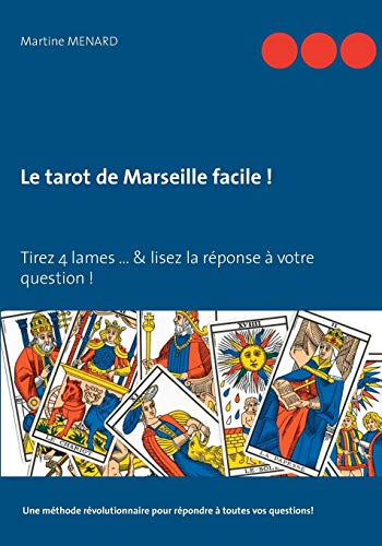 Télécharger Le tarot de Marseille facile ! : Tirez 4 cartes du Tarot & lisez la réponse à votre question ! Francais PDF