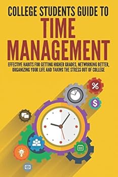 Paperback College Students Guide to Time Management: Effective Habits For Getting Higher Grades, Networking Better, Organizing Your Life and Taking the Stress ... Overcome Procrastination, College Guide) Book