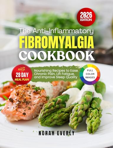 The Anti-Inflammatory Fibromyalgia Cookbook: Nourishing Recipes to Ease Chronic Pain, Lift Fatigue and Improve Sleep Quality