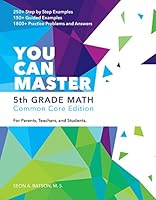 5th Grade Math Workbook. Common Core Edition. (YOU CAN MASTER SERIES). Step by Step Examples; Guided Examples; and Practice Exercises including the Answers. 0998799890 Book Cover