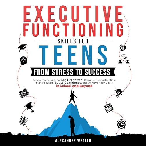 Executive Functioning Skills for Teens: From Stress to Success by Alexander Wealth episode artwork