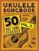 The Ukulele Songbook: 50 All Time Classics - VOLUME II