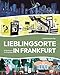 Lieblingsorte in Frankfurt: 60 illustrierte Ausflugstipps | wundervoll gestaltet, liebevoll bebildert | Frankfurt auf andere Art entdecken | Bibliophile Ausgabe