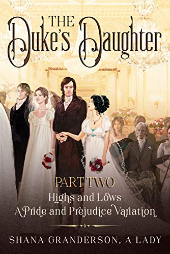 The Duke's Daughter Part 2: Highs and Lows: A Pride and Prejudice Variation by [Shana Granderson A Lady]