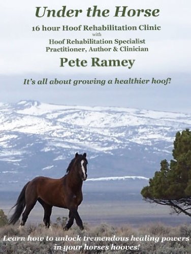 Under the Horse: 16 Hour Hoof Rehabilitation Clinic with Hoof Rehabilitation Specialist Practitioner, Author & Clinician Pete Ramey