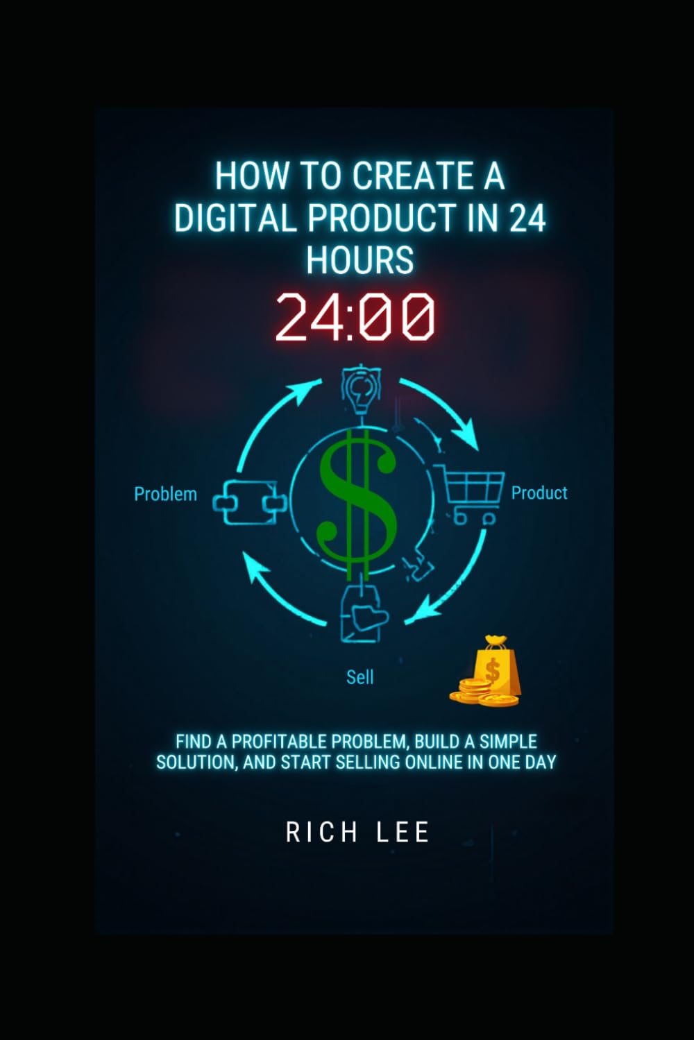 How to Create a Digital Product in 24 Hours: Find a Profitable Problem, Build a Simple Solution, and Start Selling Online in One Day