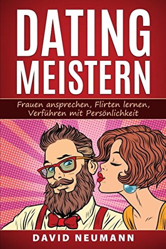 Dating Meistern: Frauen Ansprechen, Flirten lernen, Verführen mit Persönlichkeit