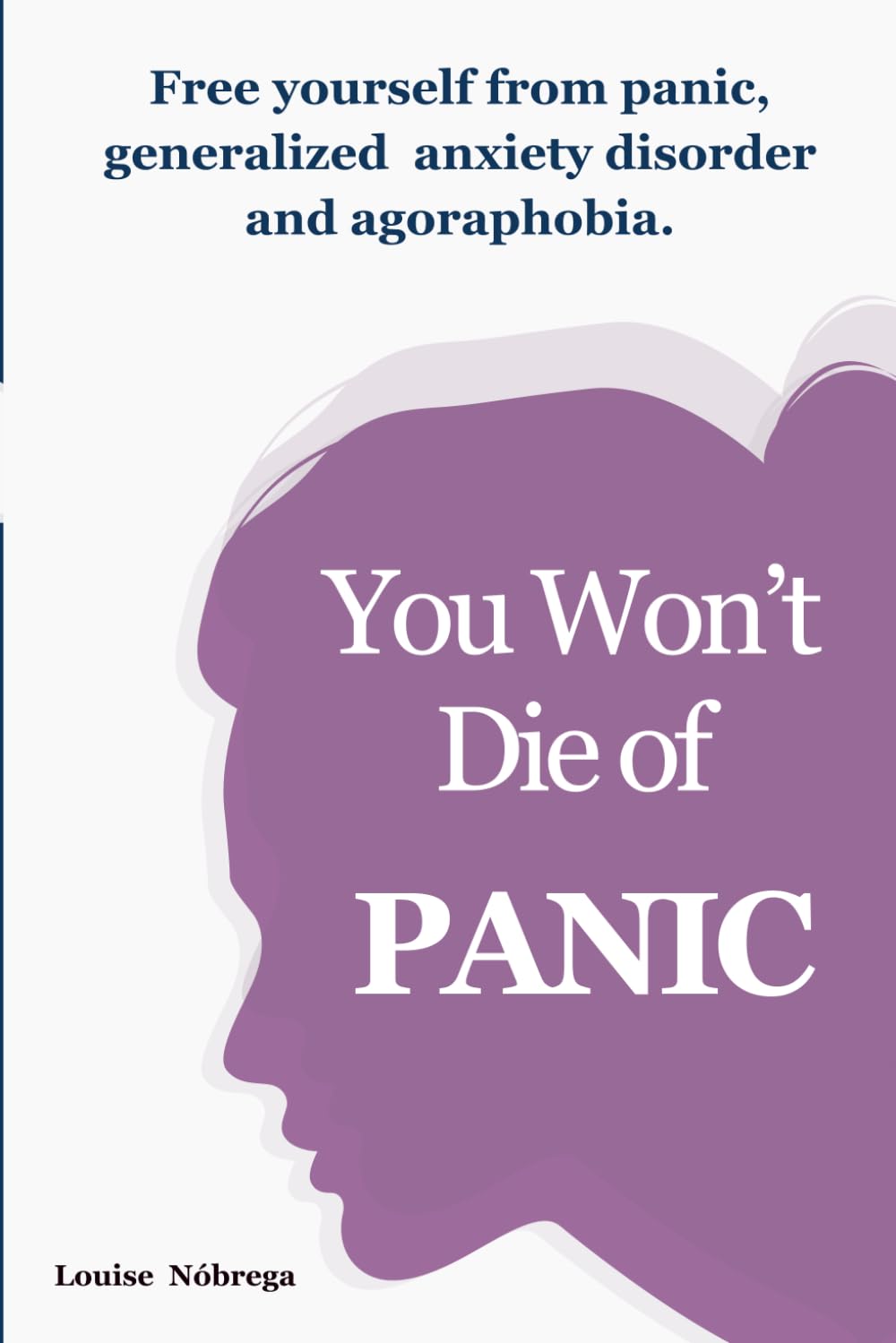 You won’t die of PANIC: Free yourself from panic, generalized anxiety disorder and agoraphobia.