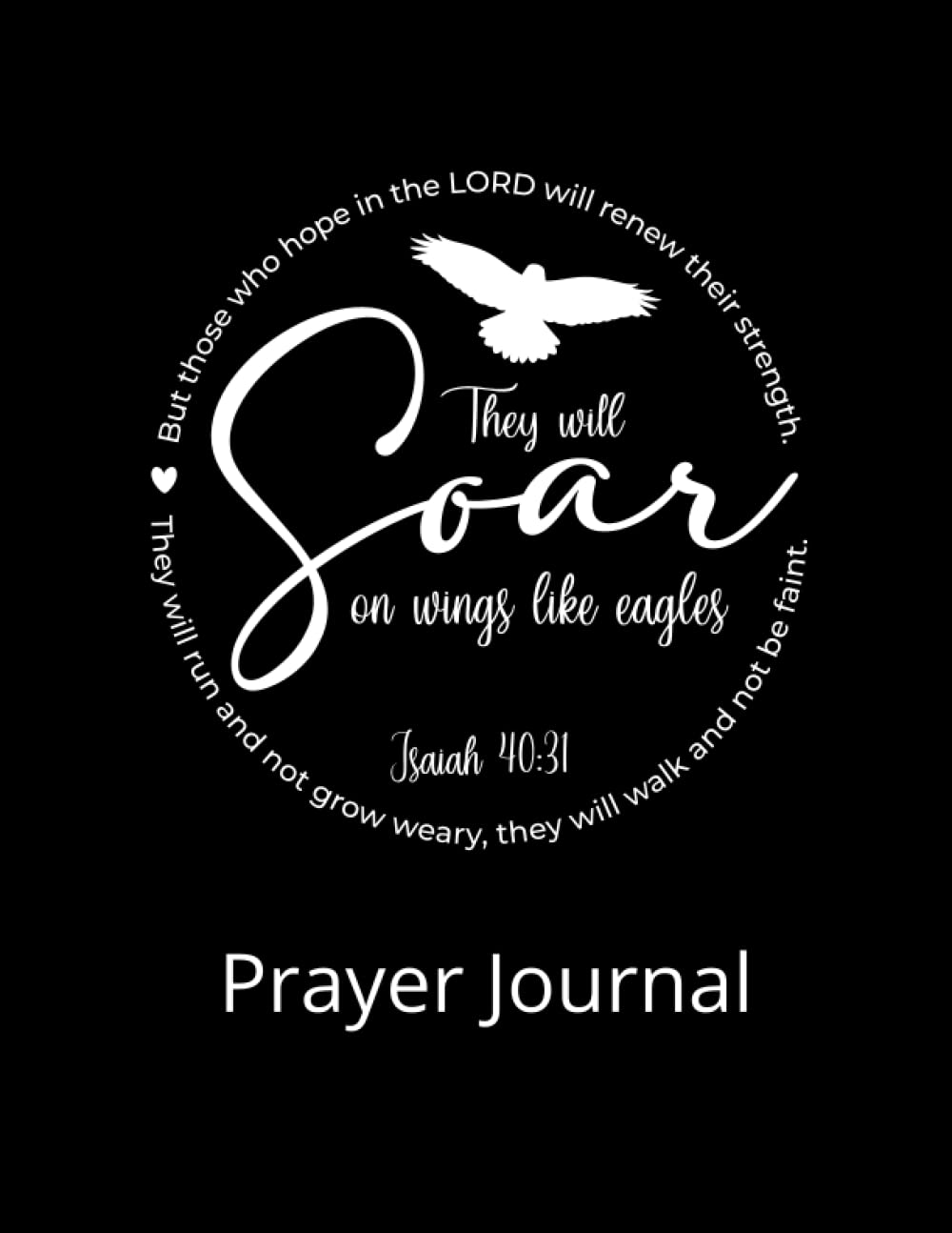 They will Soar on wings like eagles Isaiah 40:13 Prayer Journal: Modern Design Spiritual Cover, 8.5 x 11, 100 page Christian Prayer Journal for Women