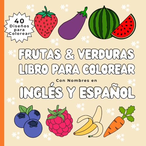 Frutas & Verduras Libro Para Colorear, con Nombres en Ingles Y Español: Paginas educacionales para colorear con nombres de frutas y verduras para ... y Aprendiendo – Bilingual Coloring Fun)