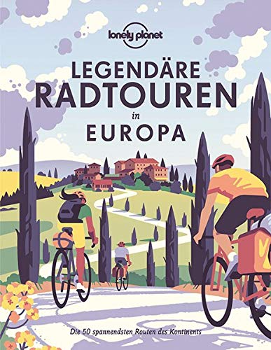 Lonely Planet Legendäre Radtouren in Europa: Die 50 spannendsten Touren des Kontinents (Lonely Planet Reisebildbände)