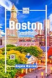 Boston Travel Guide 2025 2026: Explore the best attractions, local eats & unique day trips with maps, qr codes, opening hours & smart itineraries (Practical Tour Guides Book 11)