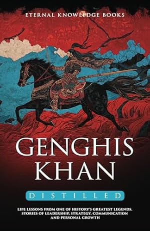 Book cover Genghis Khan Distilled: Life Lessons from one of History’s Greatest Legends. Stories of Leadership, Strategy, Communication and Personal Growth