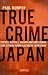 True Crime Japan: Thieves, Rascals, Killers and Dope Heads: True Stories From a Japanese Courtroom